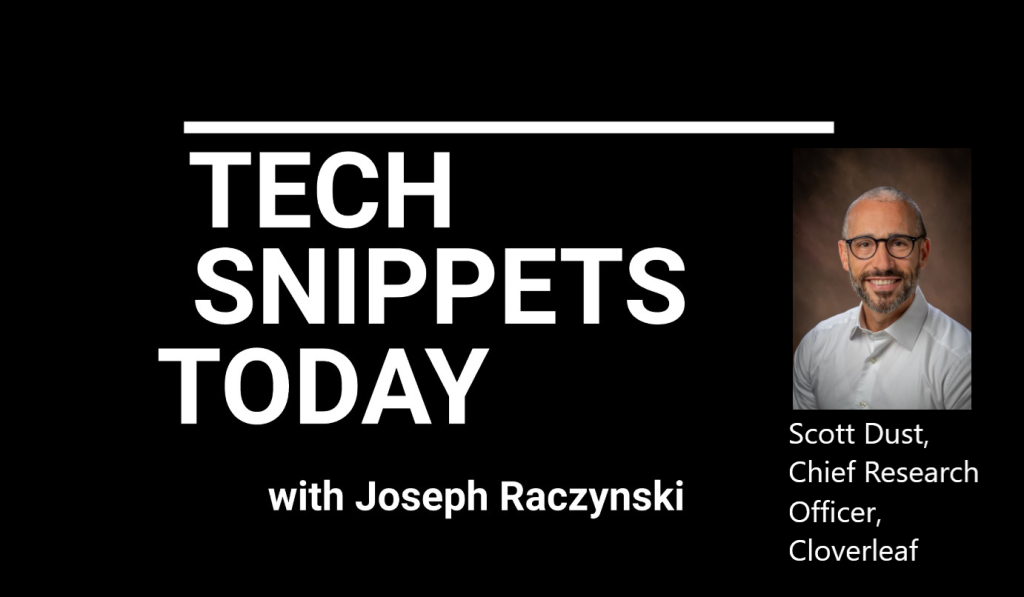 Tech Snippets Today – Scott Dust – Chief Research Officer – Cloverleaf with Joseph Raczynski