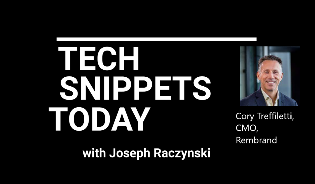 Tech Snippets Today – Cory Treffiletti – Chief Marketing Officer – Rembrand with Joseph Raczynski